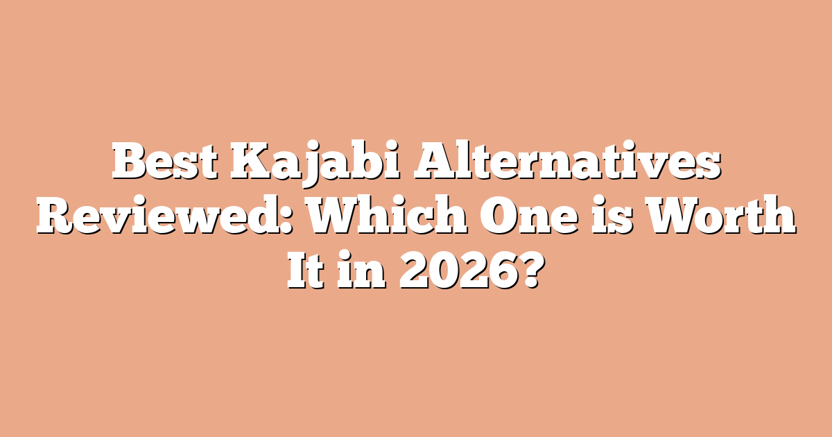 Best Kajabi Alternatives Reviewed: Which One is Worth It in 2026?