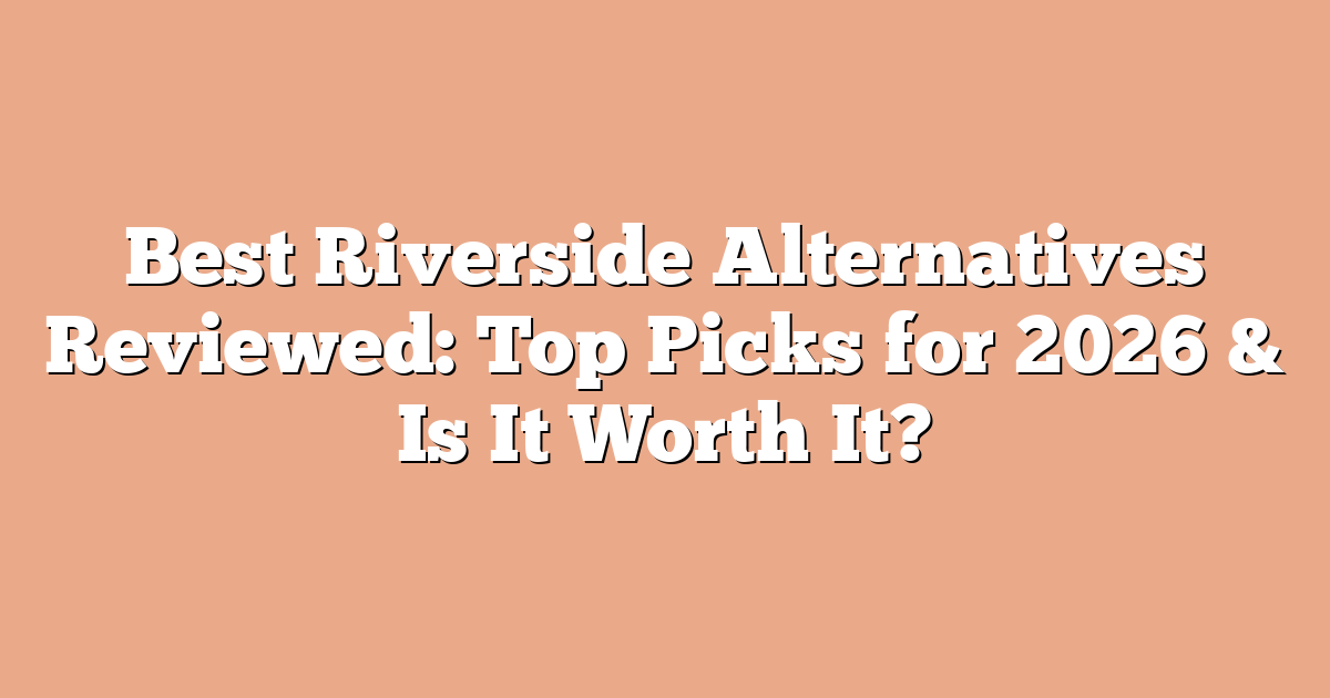 Best Riverside Alternatives Reviewed: Top Picks for 2026 & Is It Worth It?