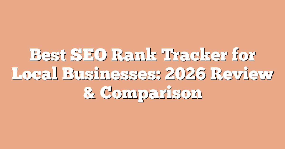 Best SEO Rank Tracker for Local Businesses: 2026 Review & Comparison