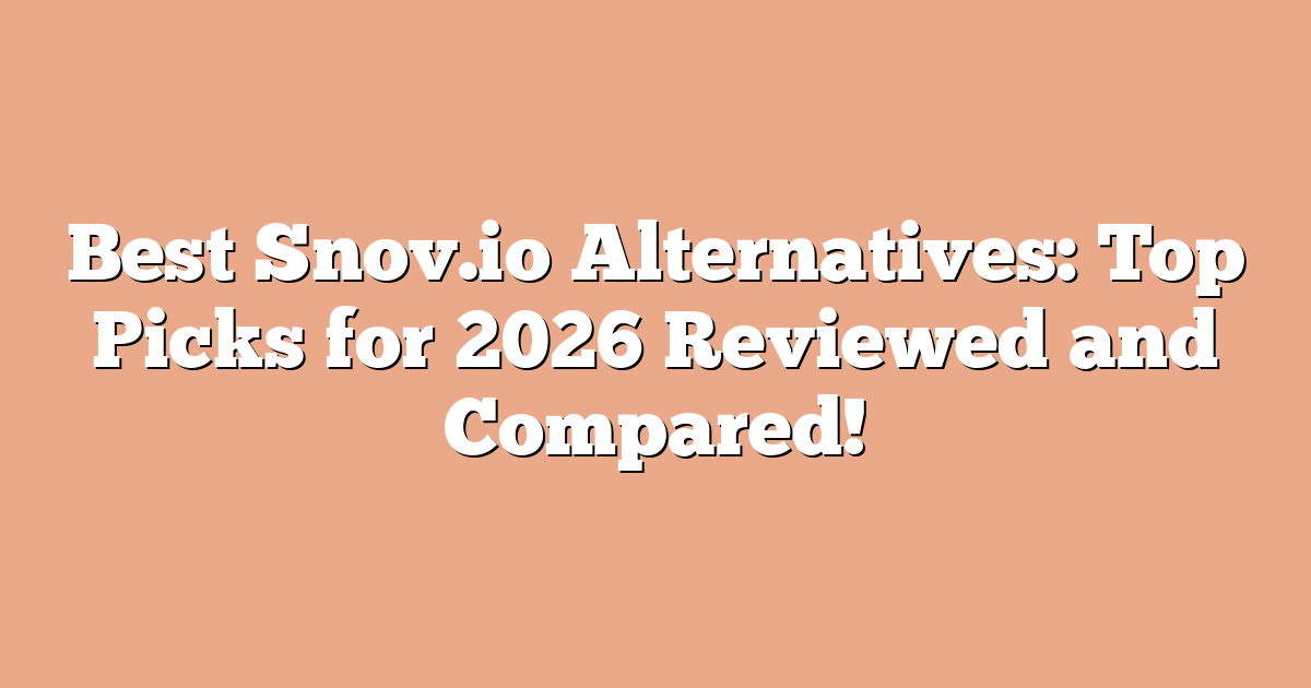 Best Snov.io Alternatives: Top Picks for 2026 Reviewed and Compared!