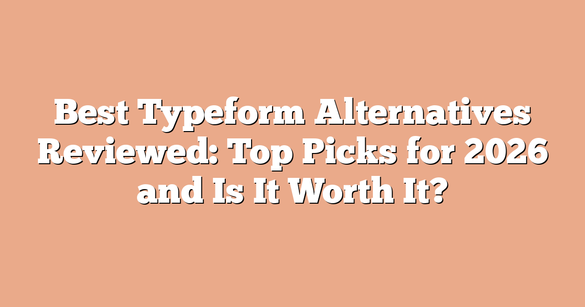 Best Typeform Alternatives Reviewed: Top Picks for 2026 and Is It Worth It?