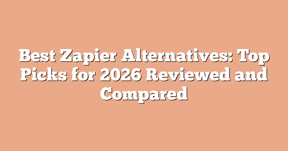 Best Zapier Alternatives: Top Picks for 2026 Reviewed and Compared