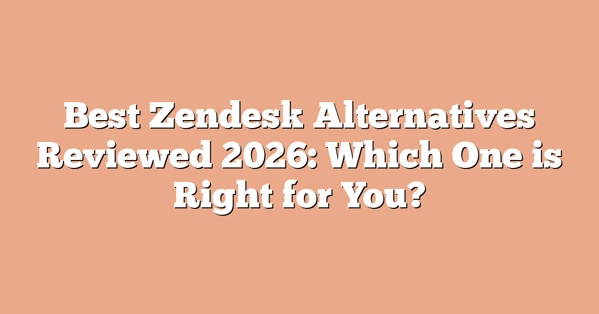 Best Zendesk Alternatives Reviewed 2026: Which One is Right for You?