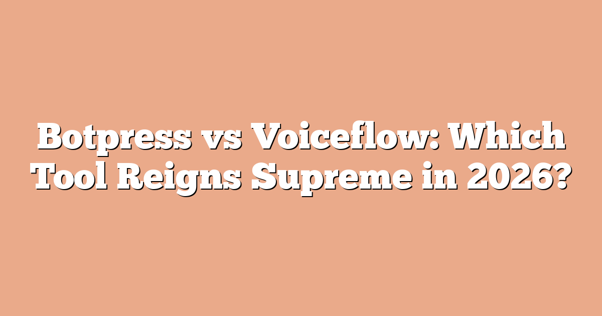 Botpress vs Voiceflow: Which Tool Reigns Supreme in 2026?