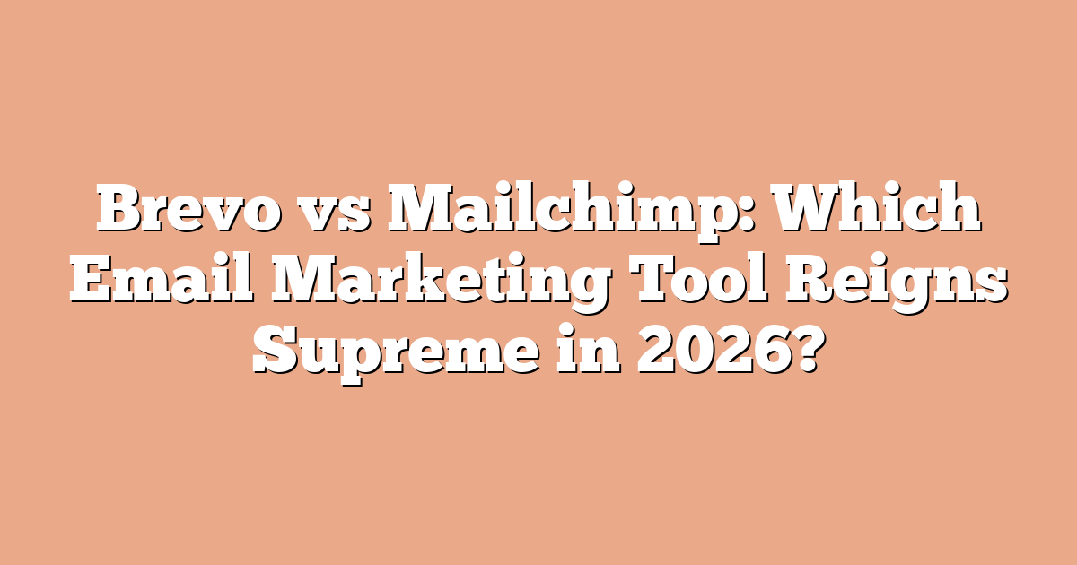 Brevo vs Mailchimp: Which Email Marketing Tool Reigns Supreme in 2026?