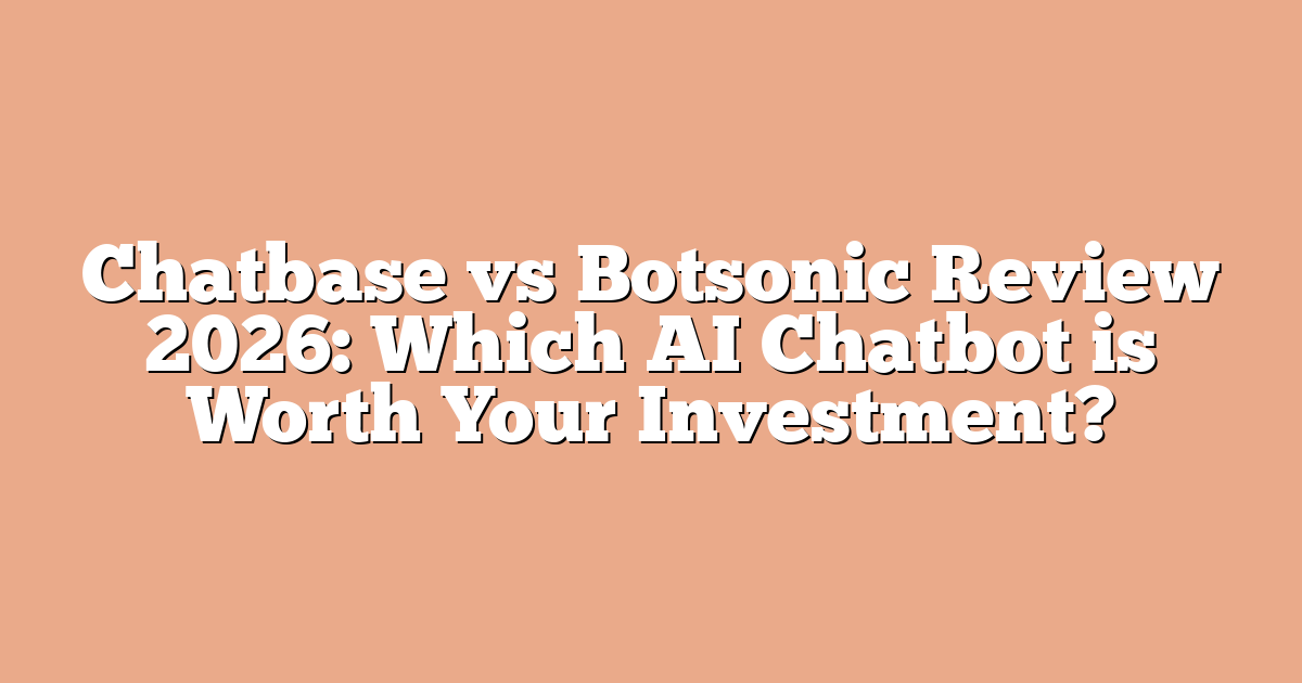 Chatbase vs Botsonic Review 2026: Which AI Chatbot is Worth Your Investment?