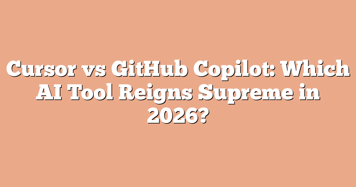Cursor vs GitHub Copilot: Which AI Tool Reigns Supreme in 2026?