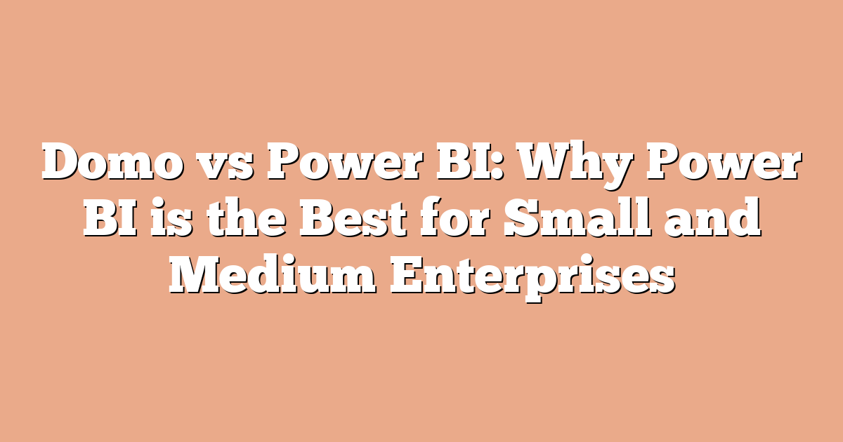 Domo vs Power BI: Why Power BI is the Best for Small and Medium Enterprises