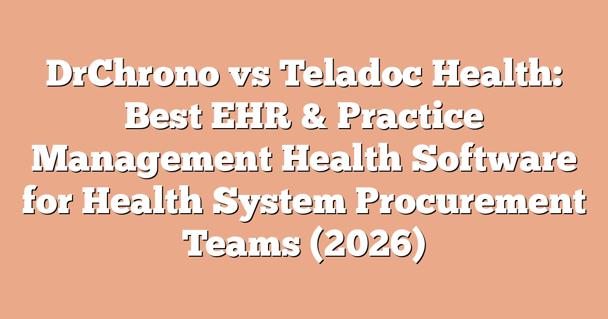 DrChrono vs Teladoc Health: Best EHR & Practice Management Health Software for Health System Procurement Teams (2026)