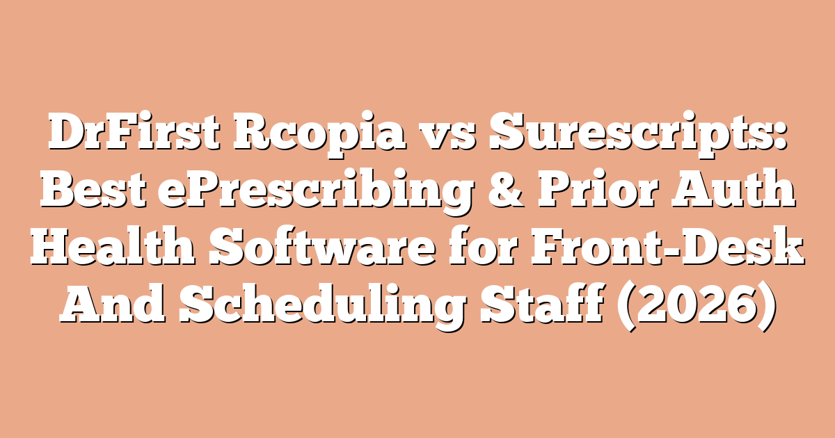DrFirst Rcopia vs Surescripts: Best ePrescribing & Prior Auth Health Software for Front-Desk And Scheduling Staff (2026)