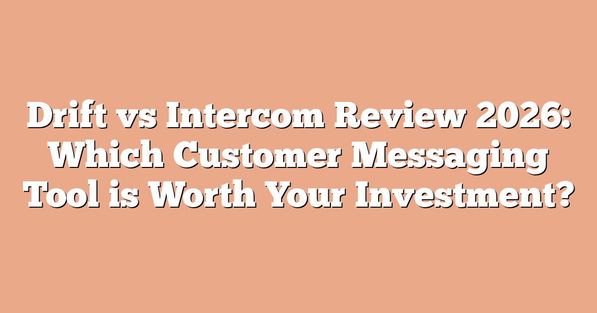 Drift vs Intercom Review 2026: Which Customer Messaging Tool is Worth Your Investment?