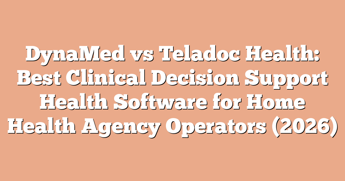 DynaMed vs Teladoc Health: Best Clinical Decision Support Health Software for Home Health Agency Operators (2026)