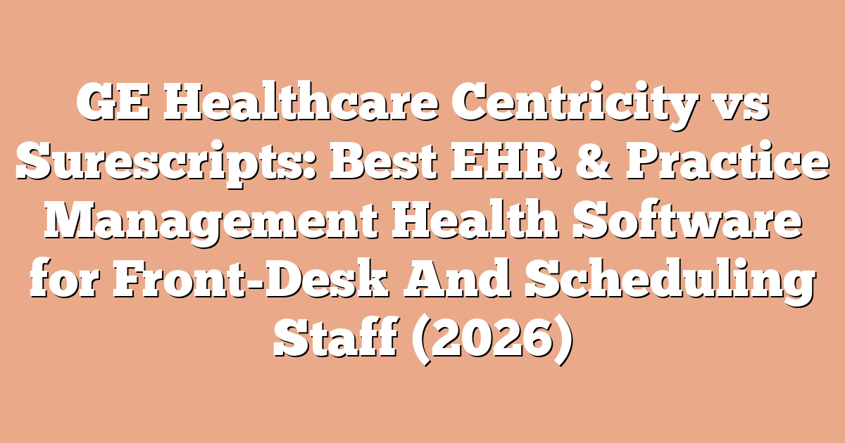 GE Healthcare Centricity vs Surescripts: Best EHR & Practice Management Health Software for Front-Desk And Scheduling Staff (2026)