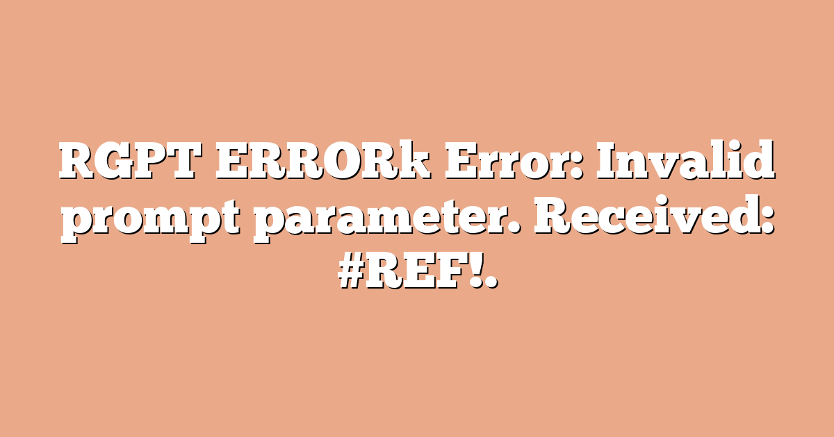 [GPT ERROR] Error: Invalid prompt parameter. Received: #REF!.