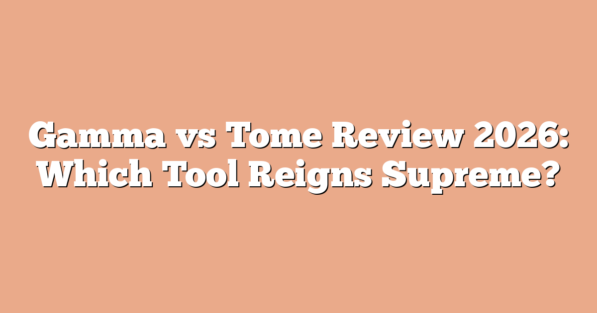 Gamma vs Tome Review 2026: Which Tool Reigns Supreme?