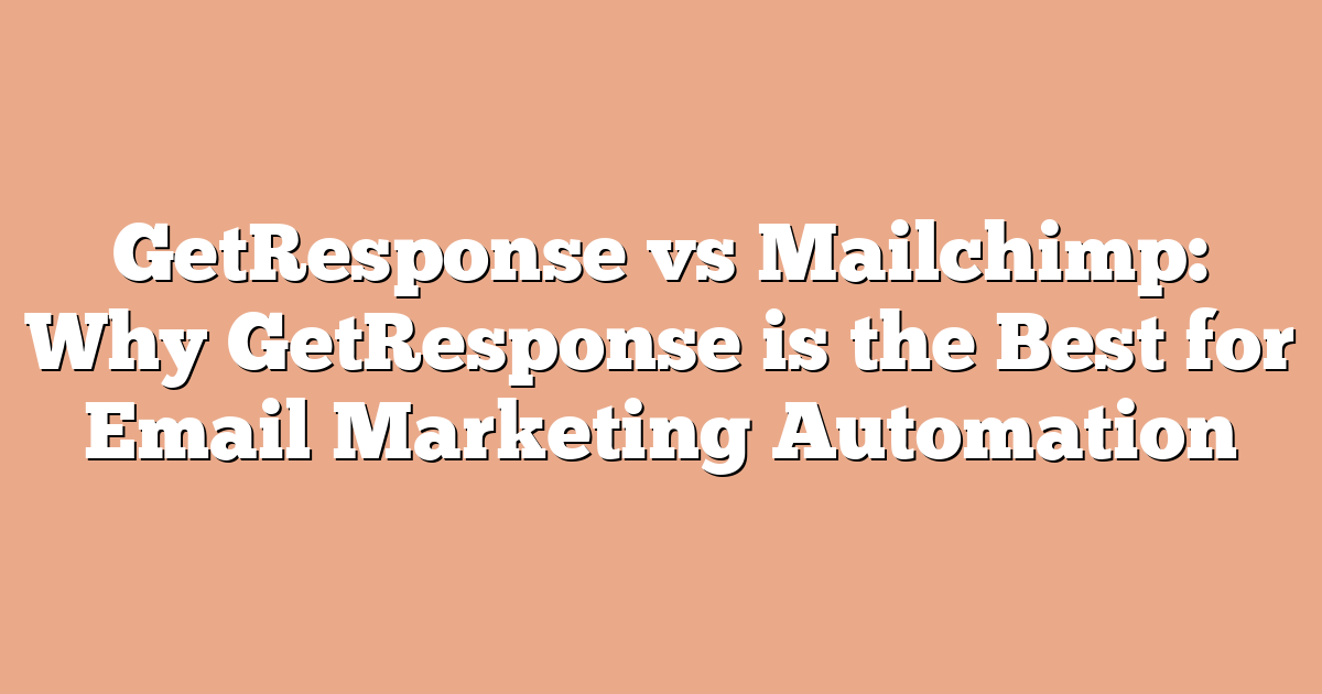 GetResponse vs Mailchimp: Why GetResponse is the Best for Email Marketing Automation