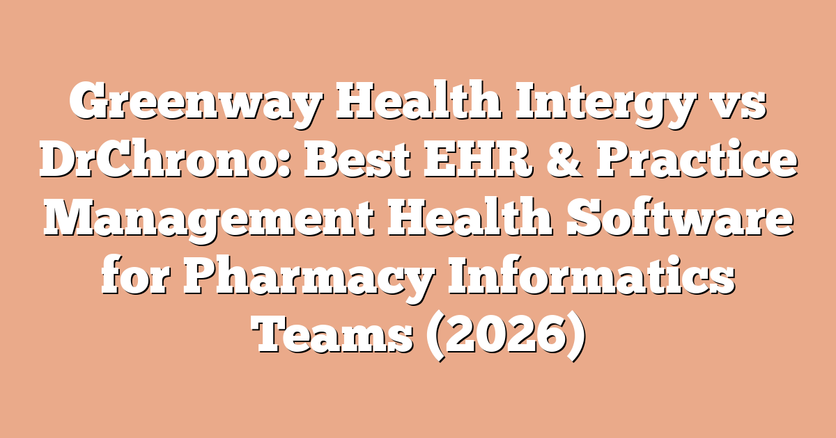 Greenway Health Intergy vs DrChrono: Best EHR & Practice Management Health Software for Pharmacy Informatics Teams (2026)
