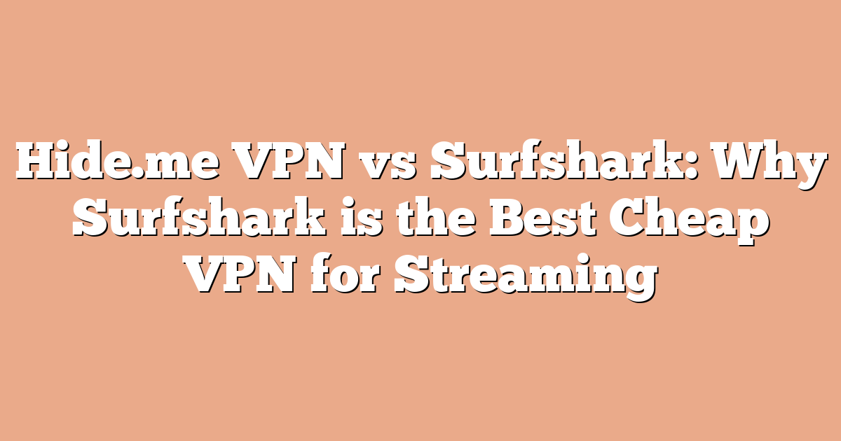 Hide.me VPN vs Surfshark: Why Surfshark is the Best Cheap VPN for Streaming