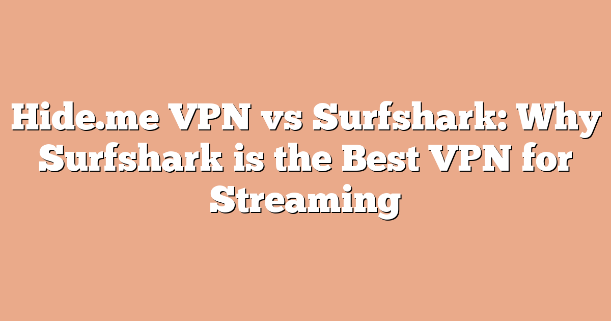 Hide.me VPN vs Surfshark: Why Surfshark is the Best VPN for Streaming