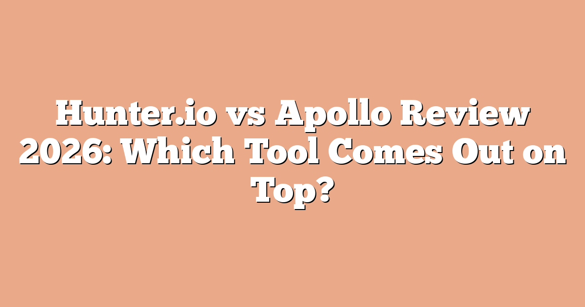 Hunter.io vs Apollo Review 2026: Which Tool Comes Out on Top?