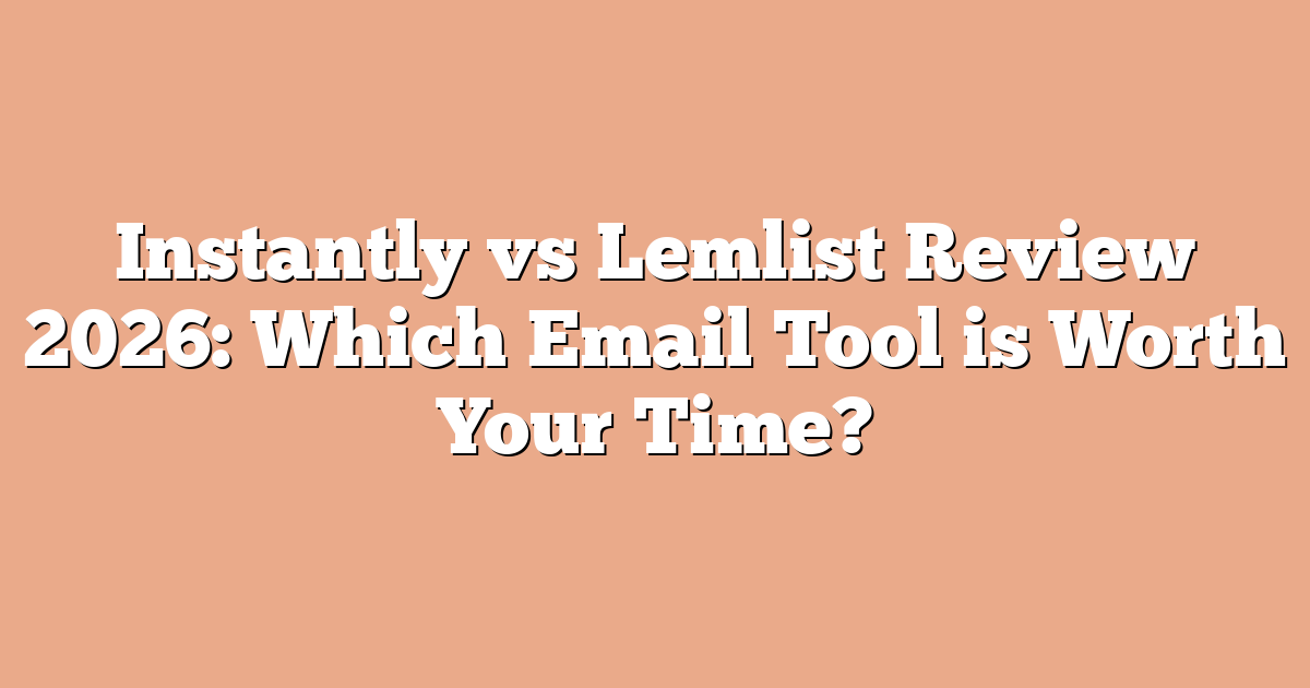 Instantly vs Lemlist Review 2026: Which Email Tool is Worth Your Time?