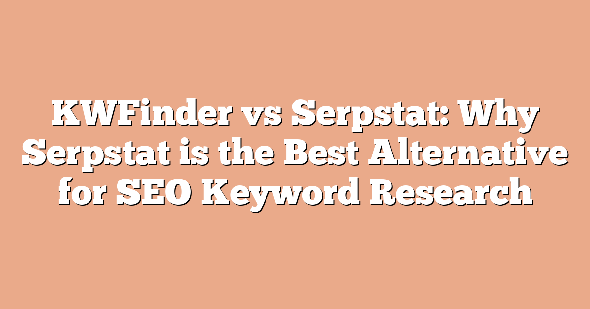 KWFinder vs Serpstat: Why Serpstat is the Best Alternative for SEO Keyword Research