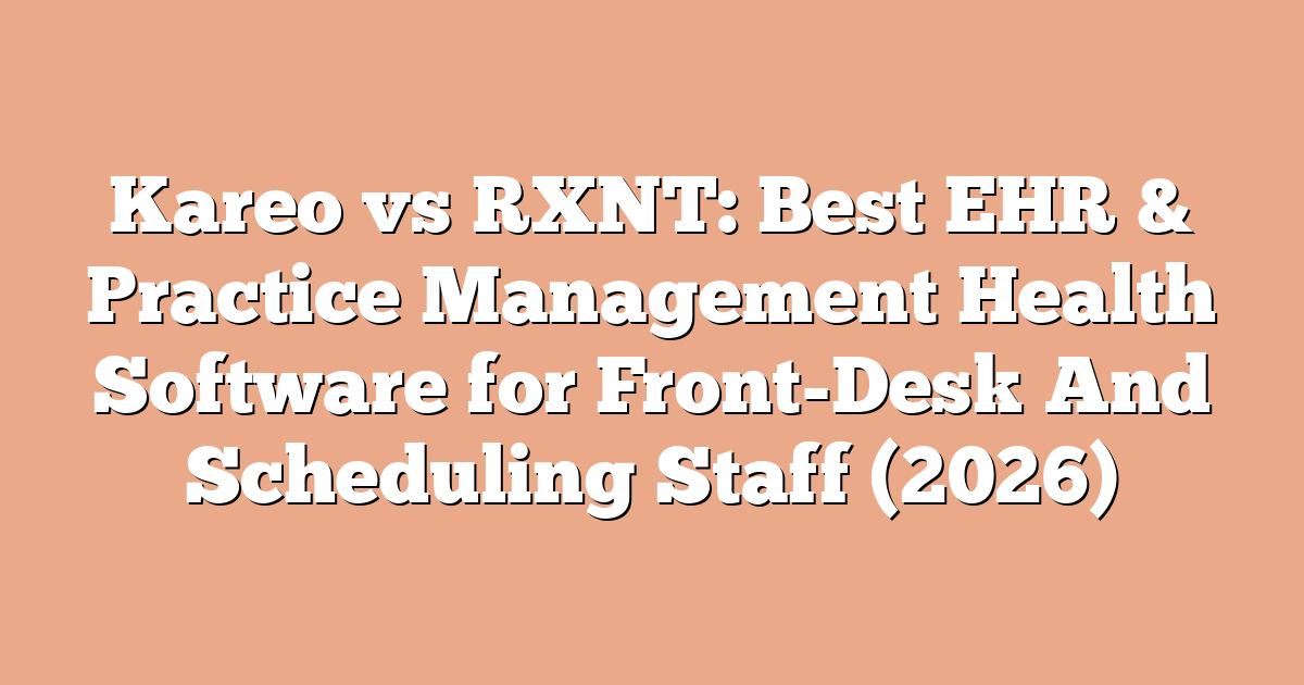 Kareo vs RXNT: Best EHR & Practice Management Health Software for Front-Desk And Scheduling Staff (2026)