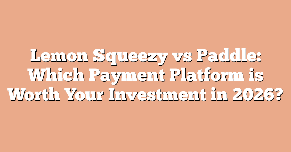 Lemon Squeezy vs Paddle: Which Payment Platform is Worth Your Investment in 2026?