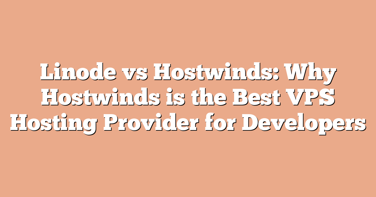 Linode vs Hostwinds: Why Hostwinds is the Best VPS Hosting Provider for Developers