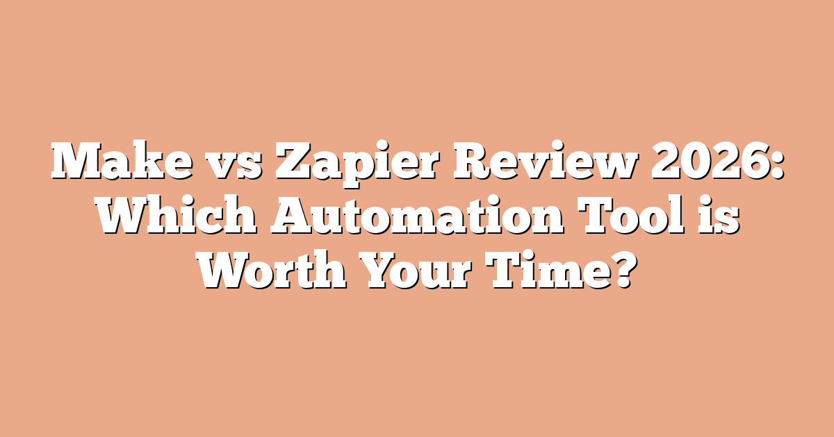 Make vs Zapier Review 2026: Which Automation Tool is Worth Your Time?