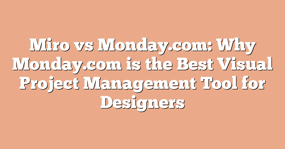 Miro vs Monday.com: Why Monday.com is the Best Visual Project Management Tool for Designers