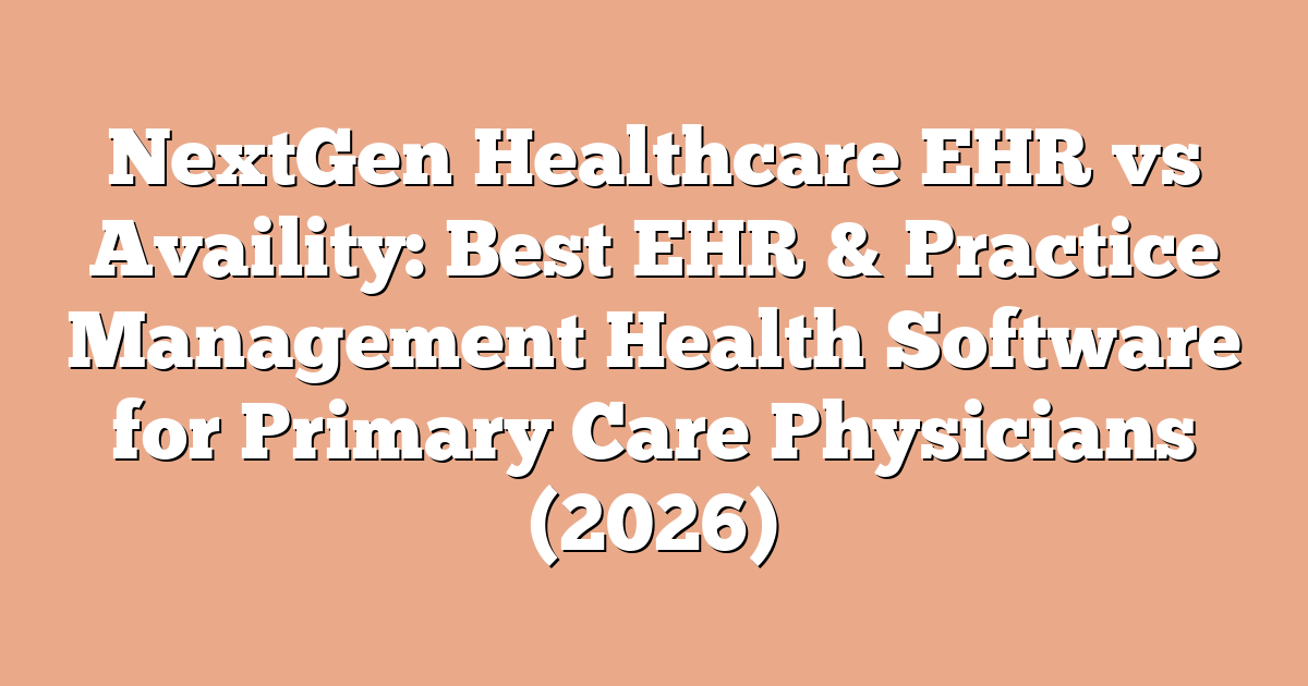 NextGen Healthcare EHR vs Availity: Best EHR & Practice Management Health Software for Primary Care Physicians (2026)