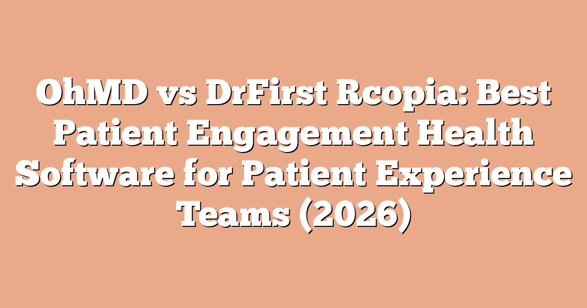OhMD vs DrFirst Rcopia: Best Patient Engagement Health Software for Patient Experience Teams (2026)
