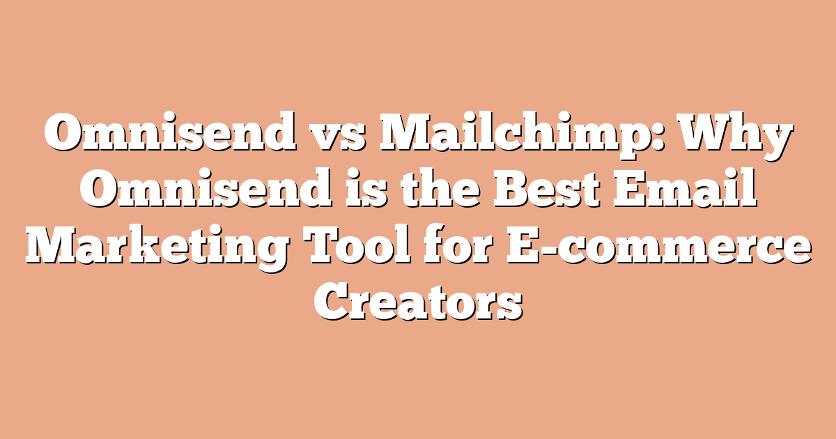 Omnisend vs Mailchimp: Why Omnisend is the Best Email Marketing Tool for E-commerce Creators
