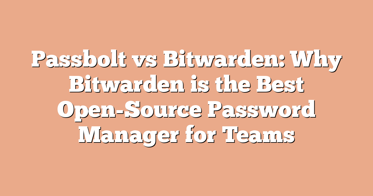 Passbolt vs Bitwarden: Why Bitwarden is the Best Open-Source Password Manager for Teams