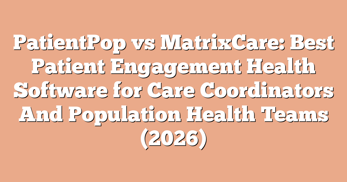 PatientPop vs MatrixCare: Best Patient Engagement Health Software for Care Coordinators And Population Health Teams (2026)