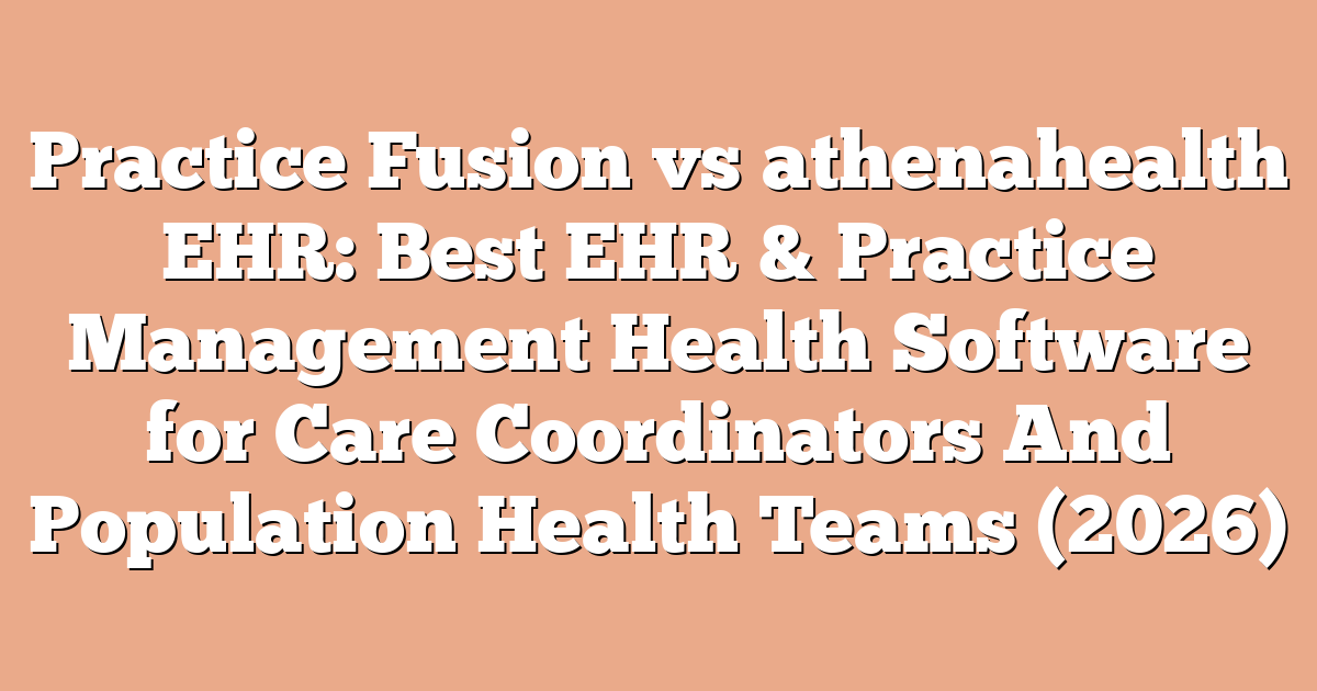 Practice Fusion vs athenahealth EHR: Best EHR & Practice Management Health Software for Care Coordinators And Population Health Teams (2026)