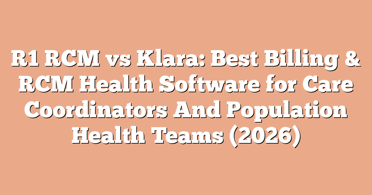 R1 RCM vs Klara: Best Billing & RCM Health Software for Care Coordinators And Population Health Teams (2026)