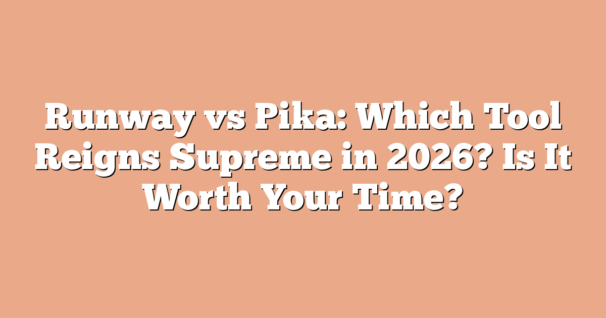 Runway vs Pika: Which Tool Reigns Supreme in 2026? Is It Worth Your Time?