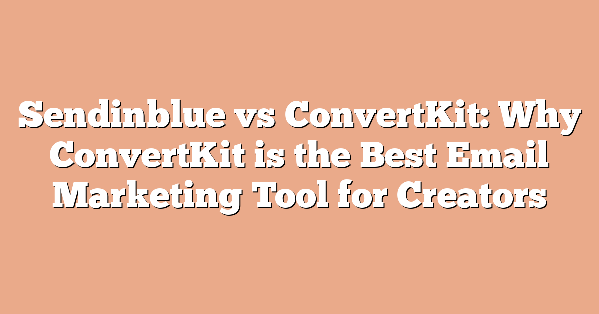 Sendinblue vs ConvertKit: Why ConvertKit is the Best Email Marketing Tool for Creators