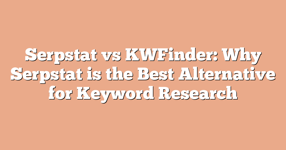 Serpstat vs KWFinder: Why Serpstat is the Best Alternative for Keyword Research