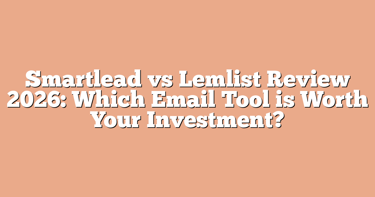 Smartlead vs Lemlist Review 2026: Which Email Tool is Worth Your Investment?