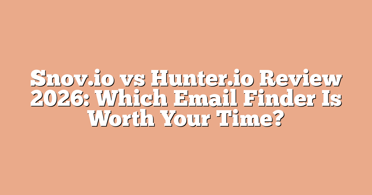 Snov.io vs Hunter.io Review 2026: Which Email Finder Is Worth Your Time?