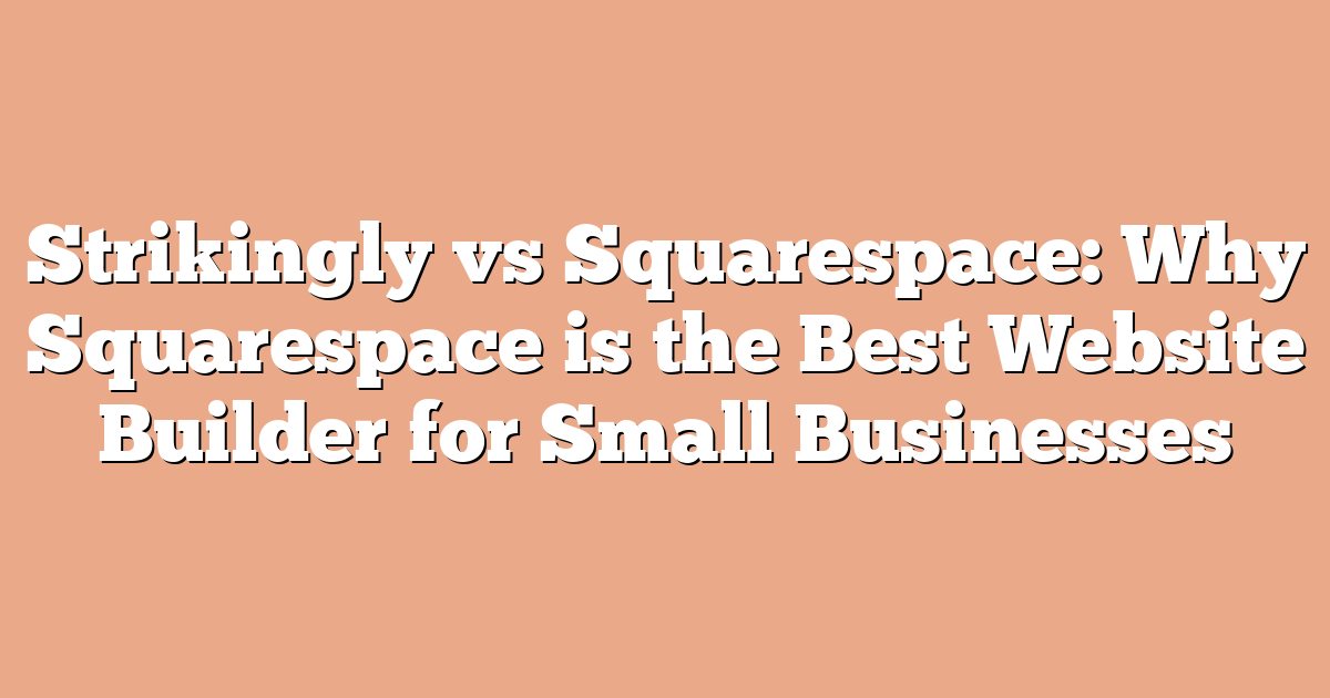 Strikingly vs Squarespace: Why Squarespace is the Best Website Builder for Small Businesses