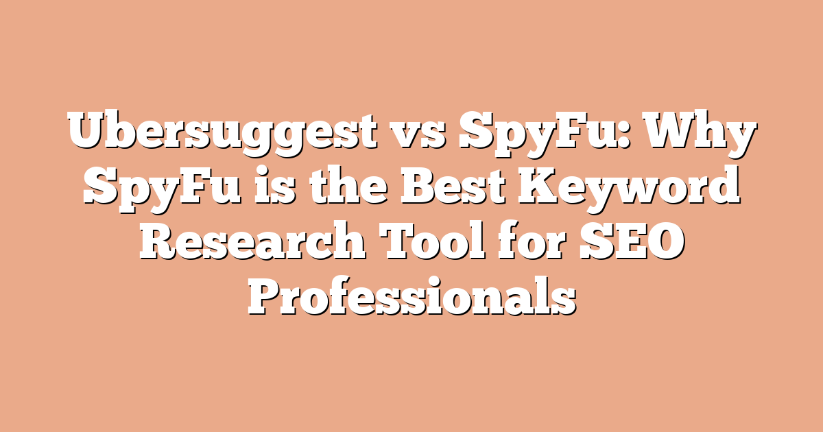 Ubersuggest vs SpyFu: Why SpyFu is the Best Keyword Research Tool for SEO Professionals