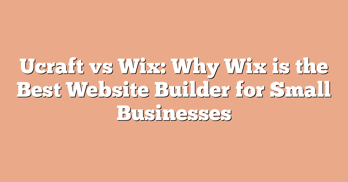 Ucraft vs Wix: Why Wix is the Best Website Builder for Small Businesses