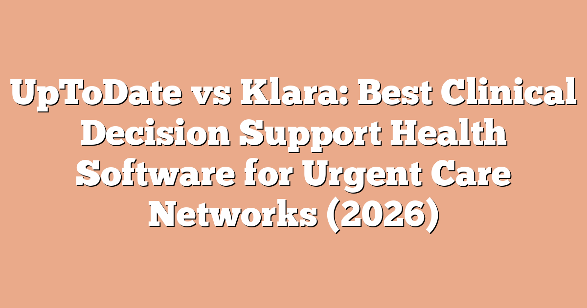 UpToDate vs Klara: Best Clinical Decision Support Health Software for Urgent Care Networks (2026)