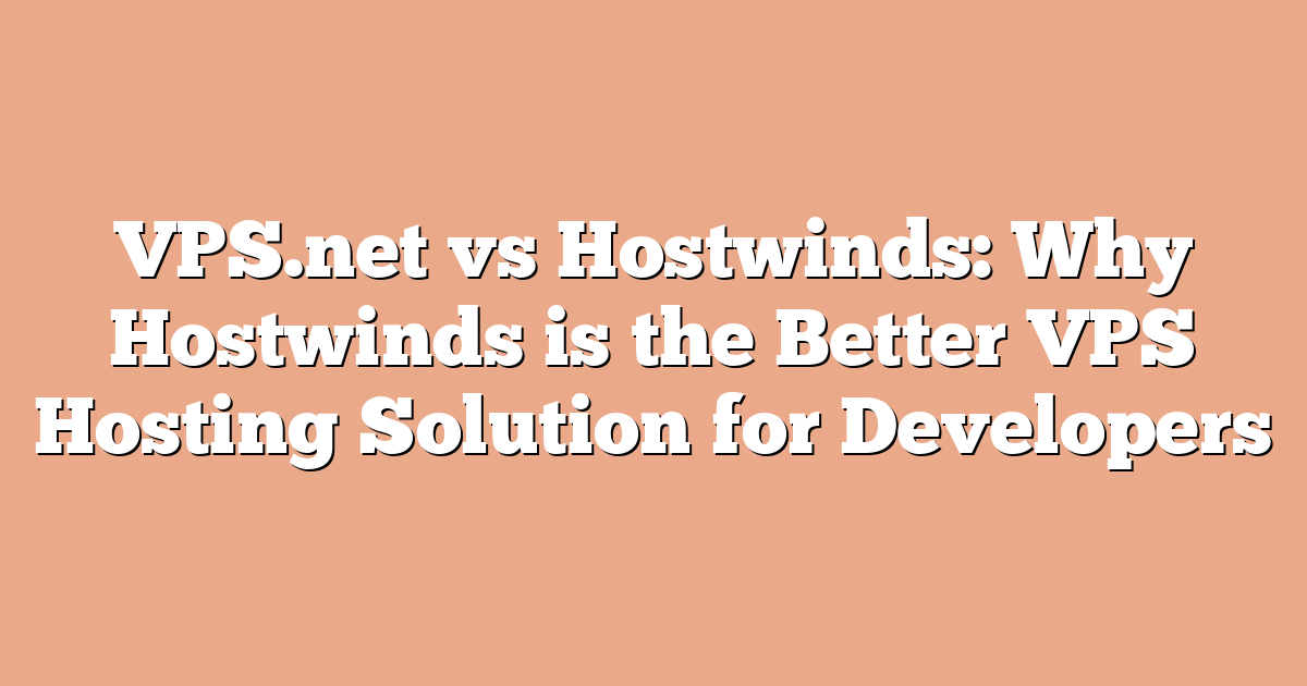 VPS.net vs Hostwinds: Why Hostwinds is the Better VPS Hosting Solution for Developers