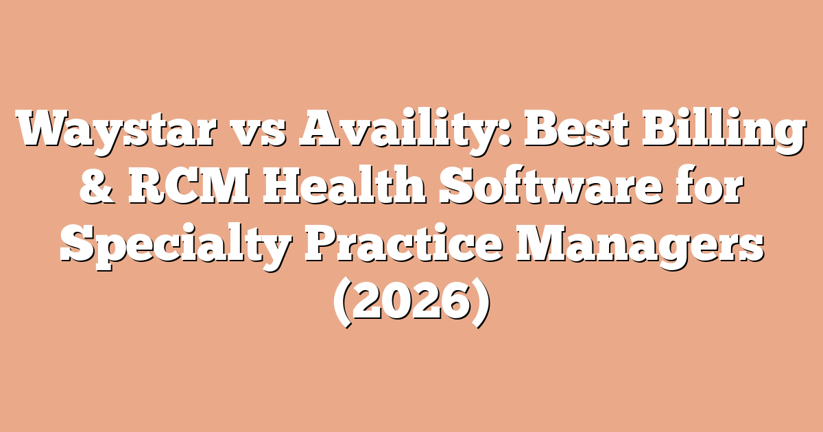 Waystar vs Availity: Best Billing & RCM Health Software for Specialty Practice Managers (2026)
