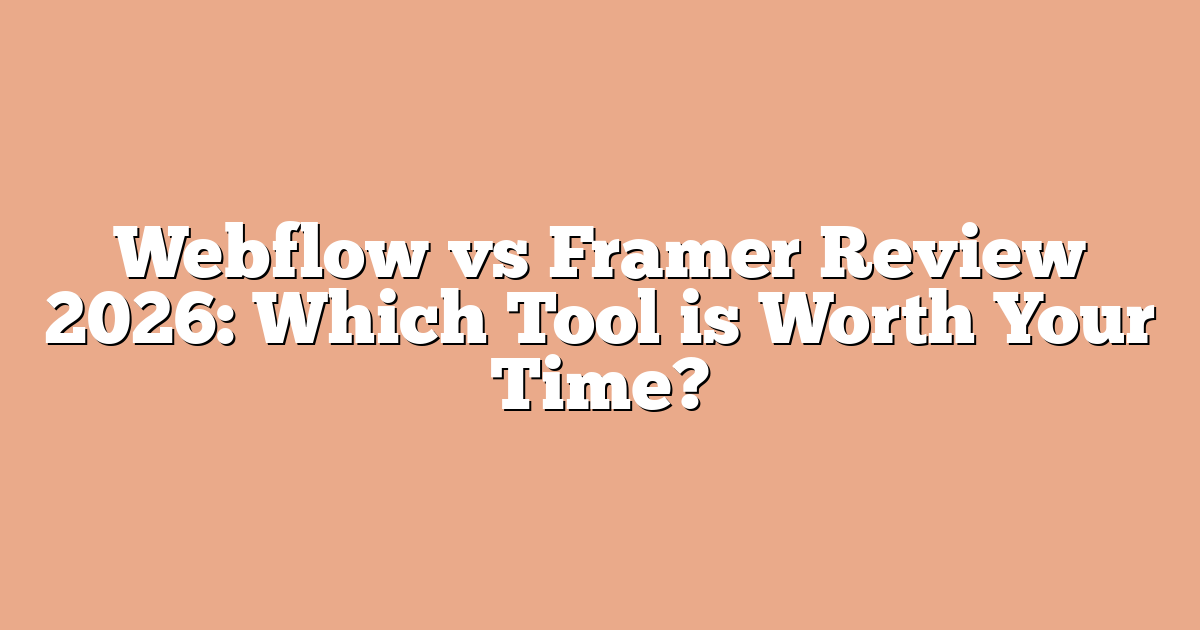 Webflow vs Framer Review 2026: Which Tool is Worth Your Time?